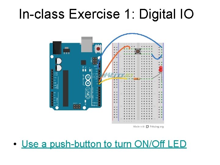 In-class Exercise 1: Digital IO • Use a push-button to turn ON/Off LED 
