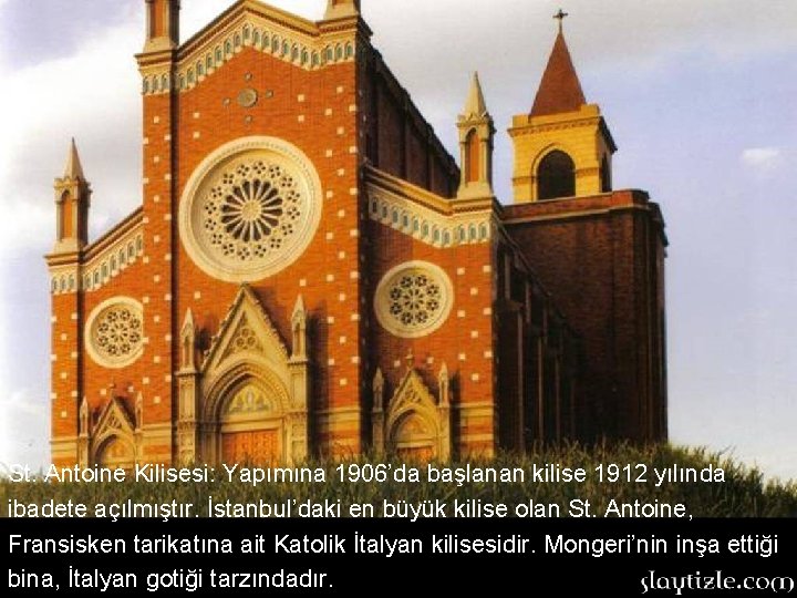 St. Antoine Kilisesi: Yapımına 1906’da başlanan kilise 1912 yılında ibadete açılmıştır. İstanbul’daki en büyük St. Antoine Kilisesi: Yapımına 1906’da başlanan kilise 1912 yılında ibadete açılmıştır. İstanbul’daki en büyük