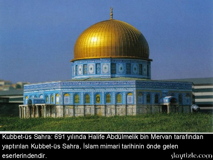 Kubbet-üs Sahra: 691 yılında Halife Abdülmelik bin Mervan tarafından yaptırılan Kubbet-üs Sahra, İslam mimari Kubbet-üs Sahra: 691 yılında Halife Abdülmelik bin Mervan tarafından yaptırılan Kubbet-üs Sahra, İslam mimari