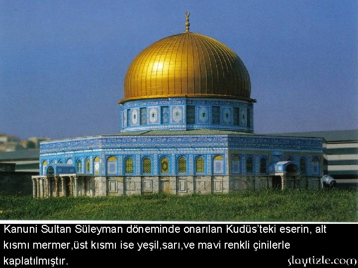 Kanuni Sultan Süleyman döneminde onarılan Kudüs’teki eserin, alt kısmı mermer, üst kısmı ise yeşil, Kanuni Sultan Süleyman döneminde onarılan Kudüs’teki eserin, alt kısmı mermer, üst kısmı ise yeşil,