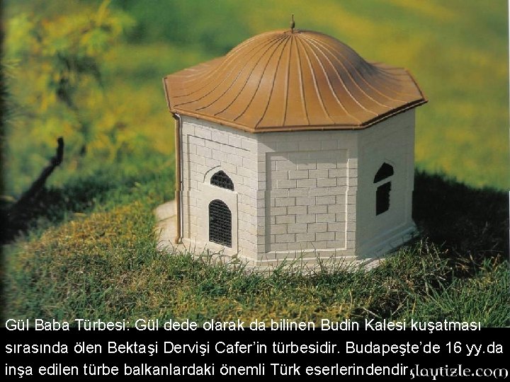 Gül Baba Türbesi: Gül dede olarak da bilinen Budin Kalesi kuşatması sırasında ölen Bektaşi Gül Baba Türbesi: Gül dede olarak da bilinen Budin Kalesi kuşatması sırasında ölen Bektaşi