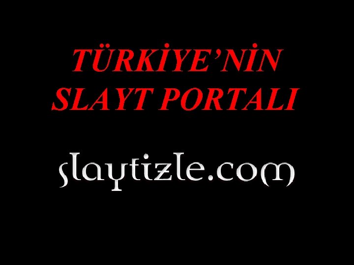 TÜRKİYE’NİN SLAYT PORTALI TÜRKİYE’NİN SLAYT PORTALI