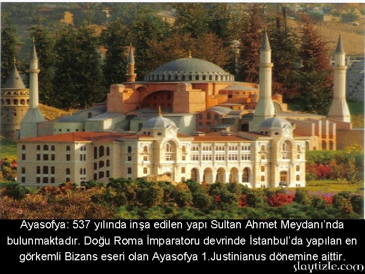 Ayasofya: 537 yılında inşa edilen yapı Sultan Ahmet Meydanı’nda bulunmaktadır. Doğu Roma İmparatoru devrinde Ayasofya: 537 yılında inşa edilen yapı Sultan Ahmet Meydanı’nda bulunmaktadır. Doğu Roma İmparatoru devrinde