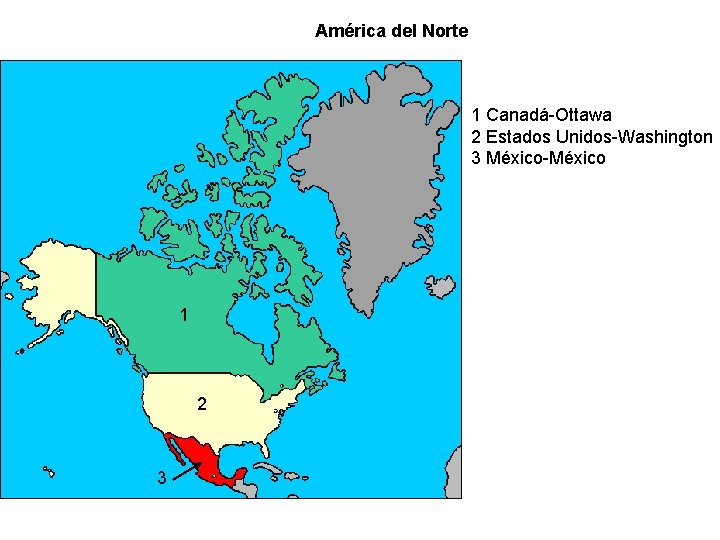 América del Norte 1 Canadá-Ottawa 2 Estados Unidos-Washington 3 México-México 1 2 3 