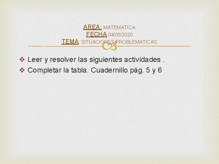 AREA: MATEMATICA FECHA: 04/05/2020 TEMA: SITUACIONES PROBLEMATICAS v Leer y resolver las siguientes actividades.