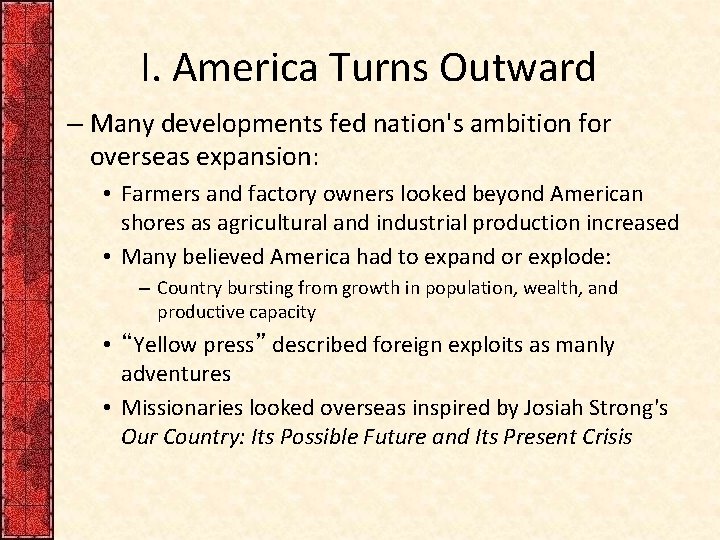 I. America Turns Outward – Many developments fed nation's ambition for overseas expansion: •