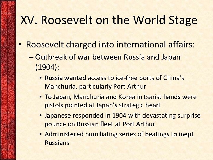 XV. Roosevelt on the World Stage • Roosevelt charged into international affairs: – Outbreak
