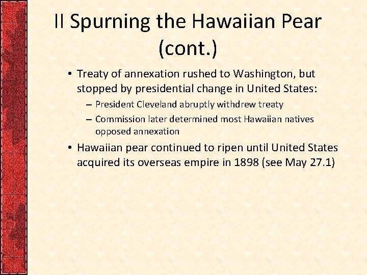 II Spurning the Hawaiian Pear (cont. ) • Treaty of annexation rushed to Washington,
