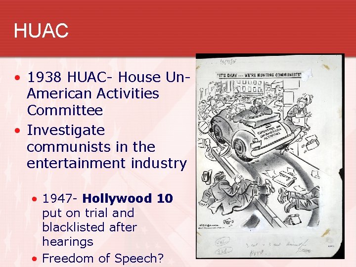 HUAC • 1938 HUAC- House Un. American Activities Committee • Investigate communists in the