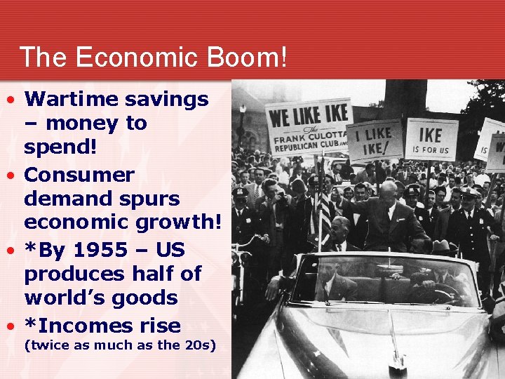 The Economic Boom! • Wartime savings – money to spend! • Consumer demand spurs