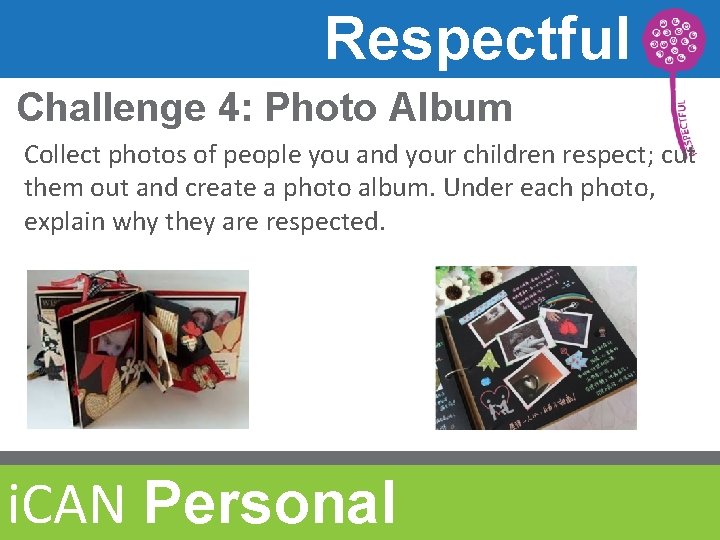 Respectful Challenge 4: Photo Album Collect photos of people you and your children respect;
