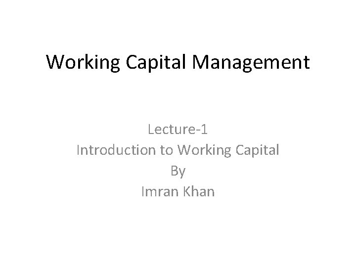 Working Capital Management Lecture-1 Introduction to Working Capital By Imran Khan 