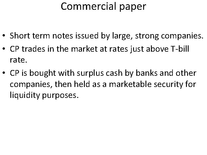 Commercial paper • Short term notes issued by large, strong companies. • CP trades