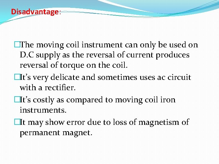 Disadvantage: �The moving coil instrument can only be used on D. C supply as