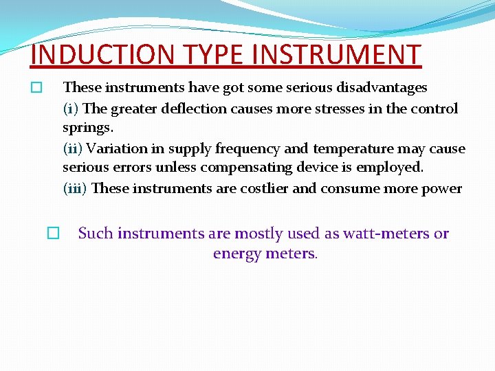 INDUCTION TYPE INSTRUMENT These instruments have got some serious disadvantages (i) The greater deflection