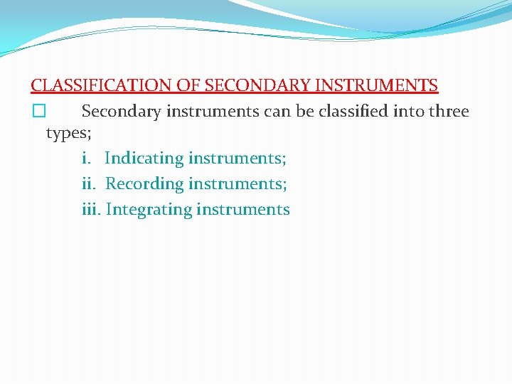 CLASSIFICATION OF SECONDARY INSTRUMENTS � Secondary instruments can be classified into three types; i.