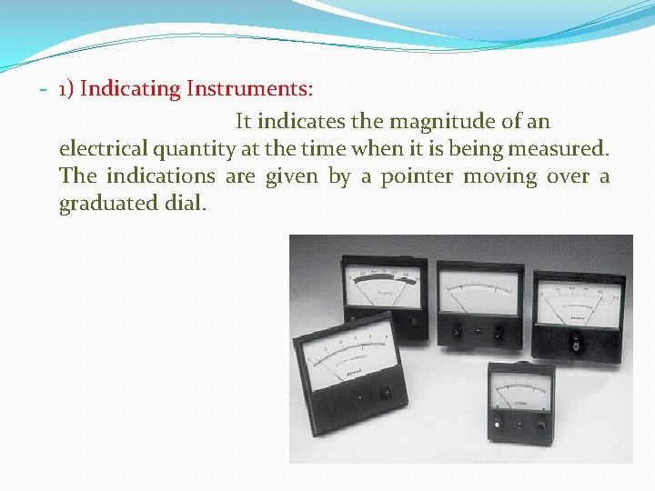 - 1) Indicating Instruments: It indicates the magnitude of an electrical quantity at the