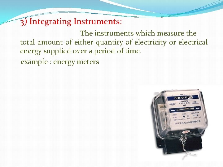 - 3) Integrating Instruments: The instruments which measure the total amount of either quantity