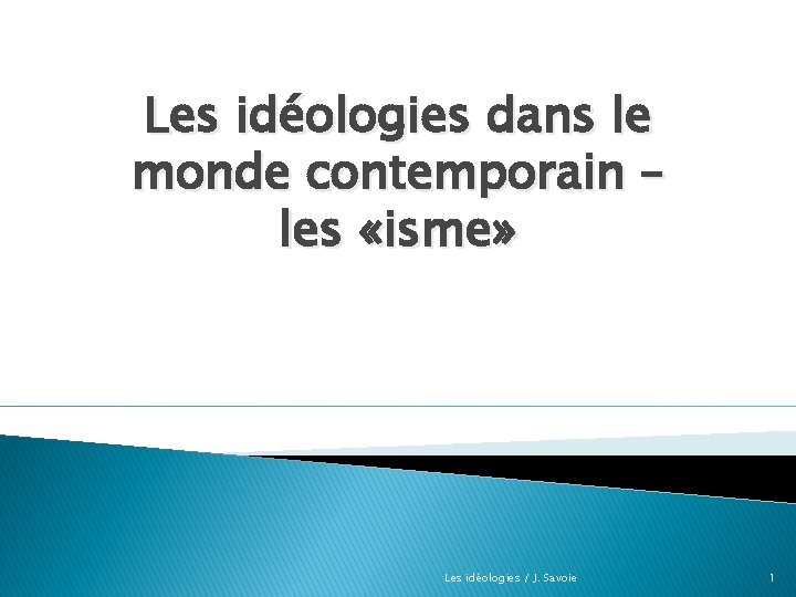 Les idéologies dans le monde contemporain – les «isme» Les idéologies / J. Savoie