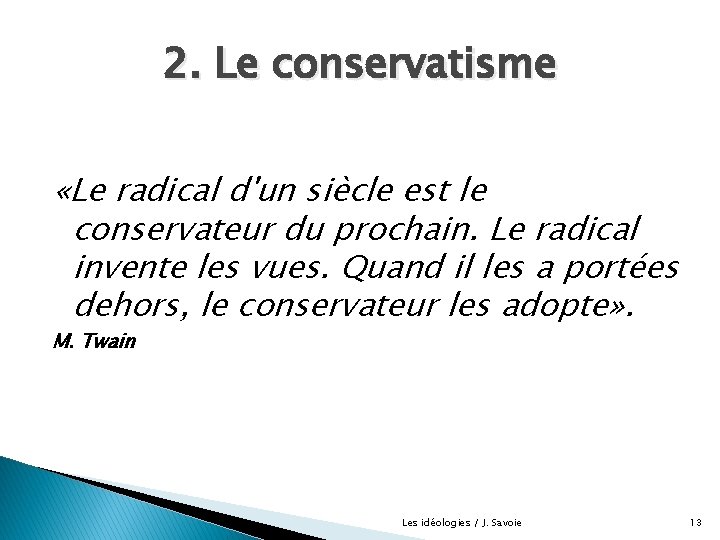 2. Le conservatisme «Le radical d'un siècle est le conservateur du prochain. Le radical