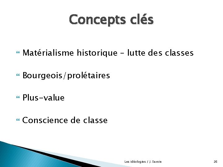 Concepts clés Matérialisme historique – lutte des classes Bourgeois/prolétaires Plus-value Conscience de classe Les