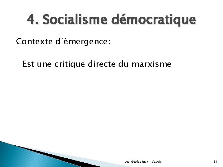 4. Socialisme démocratique Contexte d’émergence: - Est une critique directe du marxisme Les idéologies