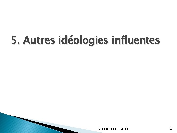 5. Autres idéologies influentes Les idéologies / J. Savoie 38 