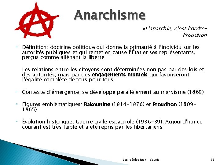 Anarchisme «L’anarchie, c’est l’ordre» Proudhon Définition: doctrine politique qui donne la primauté à l’individu