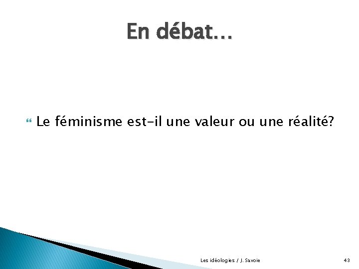 En débat… Le féminisme est-il une valeur ou une réalité? Les idéologies / J.