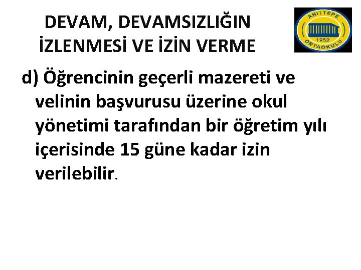 DEVAM, DEVAMSIZLIĞIN İZLENMESİ VE İZİN VERME d) Öğrencinin geçerli mazereti ve velinin başvurusu üzerine