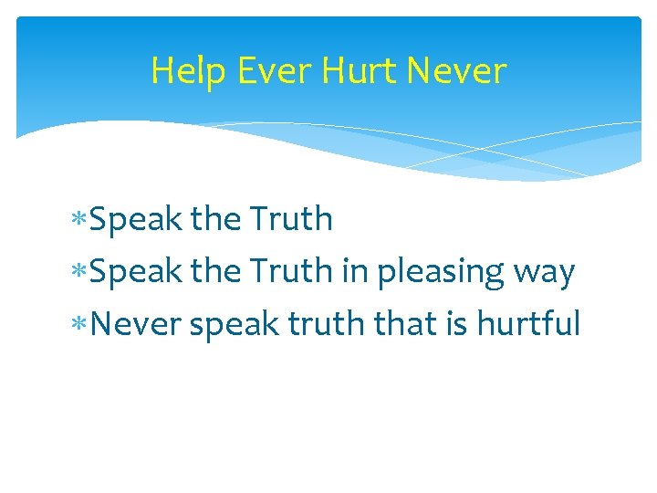 Help Ever Hurt Never Speak the Truth in pleasing way Never speak truth that