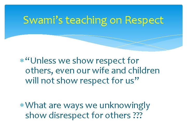 Swami’s teaching on Respect “Unless we show respect for others, even our wife and
