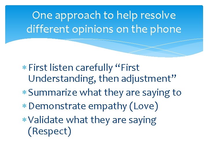 One approach to help resolve different opinions on the phone First listen carefully “First