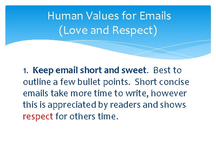 Human Values for Emails (Love and Respect) 1. Keep email short and sweet. Best