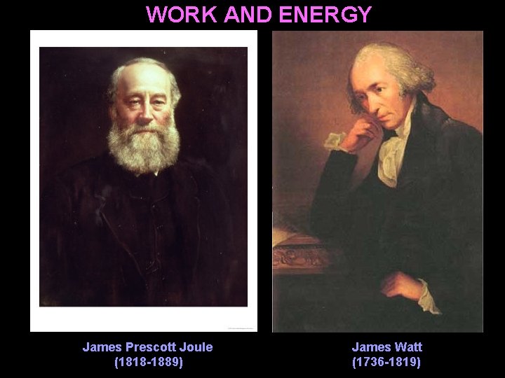 WORK AND ENERGY James Prescott Joule (1818 -1889) James Watt (1736 -1819) 