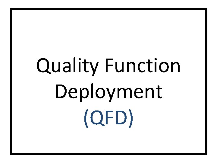 Quality Function Deployment (QFD) 