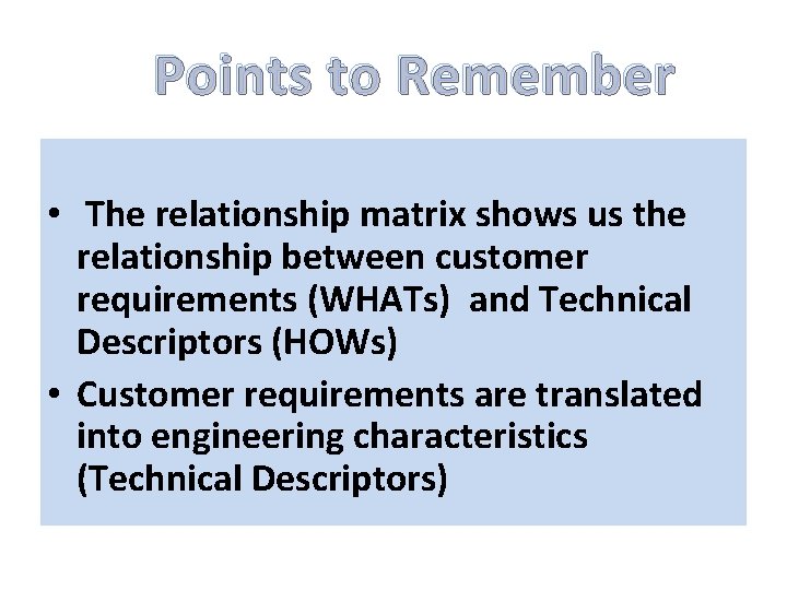 Points to Remember • The relationship matrix shows us the relationship between customer requirements