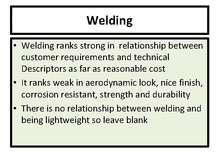 Welding • Welding ranks strong in relationship between customer requirements and technical Descriptors as