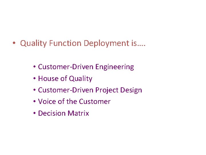  • Quality Function Deployment is…. • Customer-Driven Engineering • House of Quality •