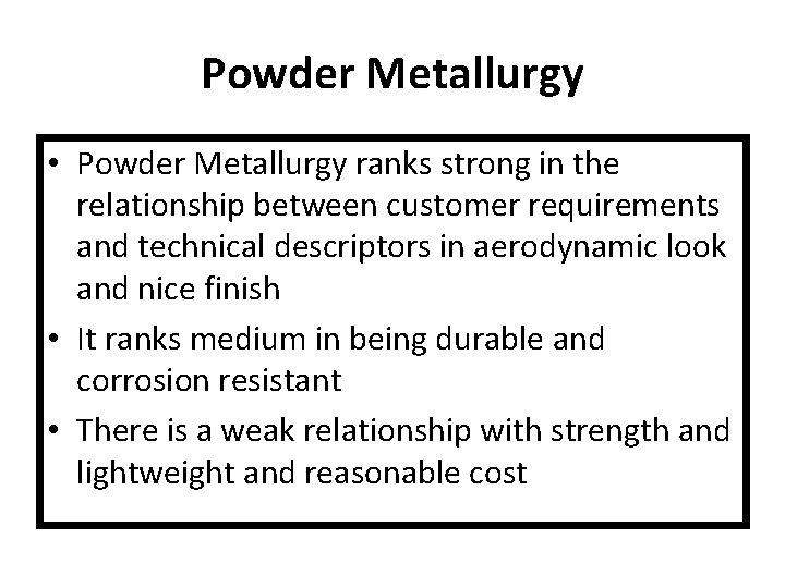 Powder Metallurgy • Powder Metallurgy ranks strong in the relationship between customer requirements and