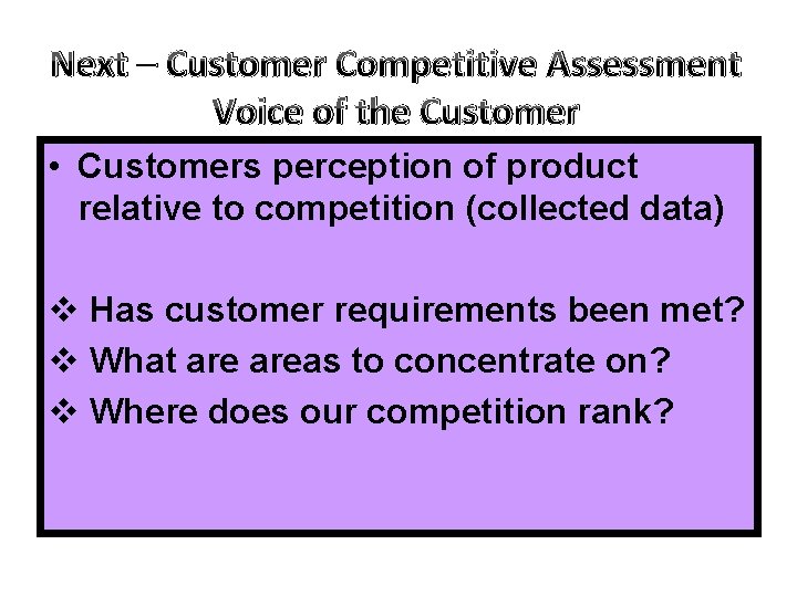 Next – Customer Competitive Assessment Voice of the Customer • Customers perception of product