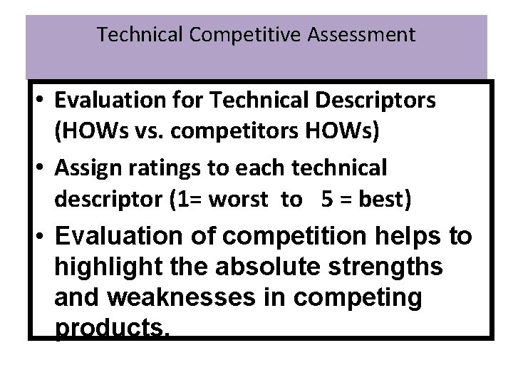 Technical Competitive Assessment • Evaluation for Technical Descriptors (HOWs vs. competitors HOWs) • Assign