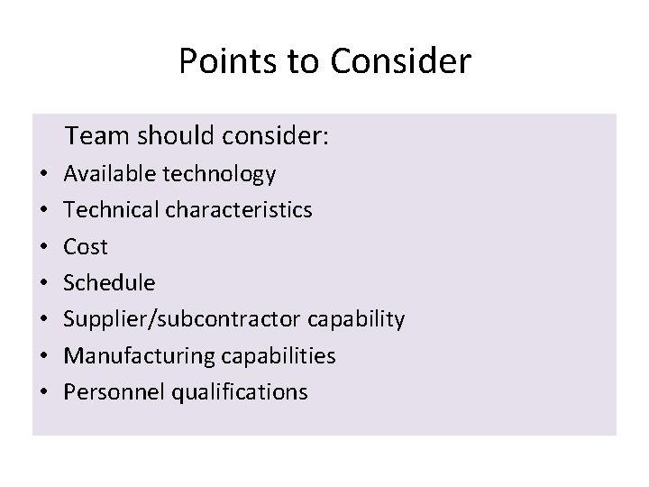 Points to Consider Team should consider: • • Available technology Technical characteristics Cost Schedule