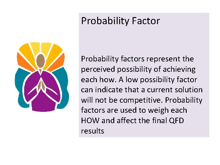 Probability Factor Probability factors represent the perceived possibility of achieving each how. A low