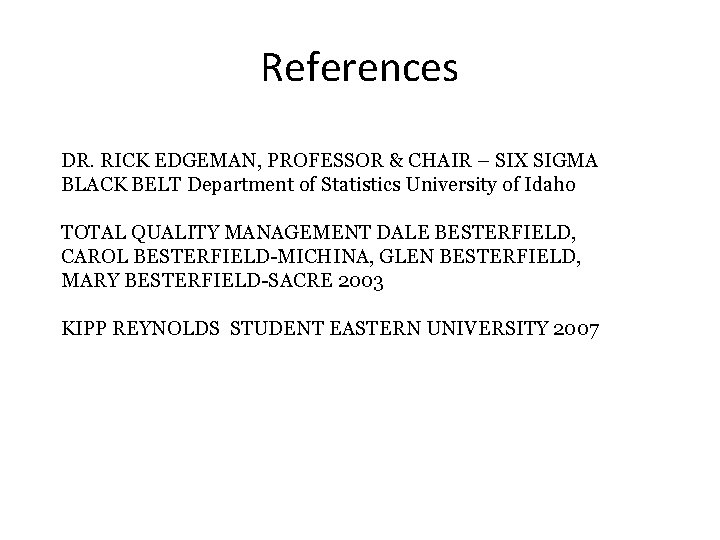 References DR. RICK EDGEMAN, PROFESSOR & CHAIR – SIX SIGMA BLACK BELT Department of