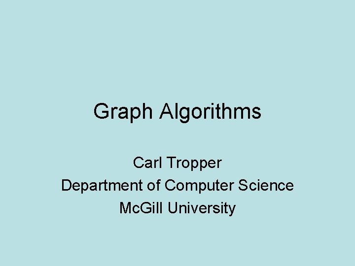 Graph Algorithms Carl Tropper Department of Computer Science Mc. Gill University 