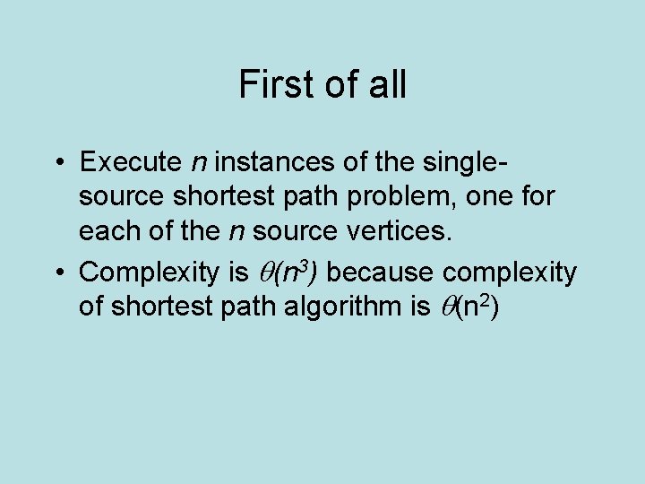First of all • Execute n instances of the singlesource shortest path problem, one