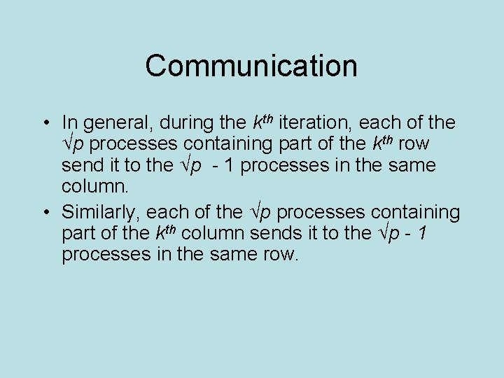 Communication • In general, during the kth iteration, each of the √p processes containing