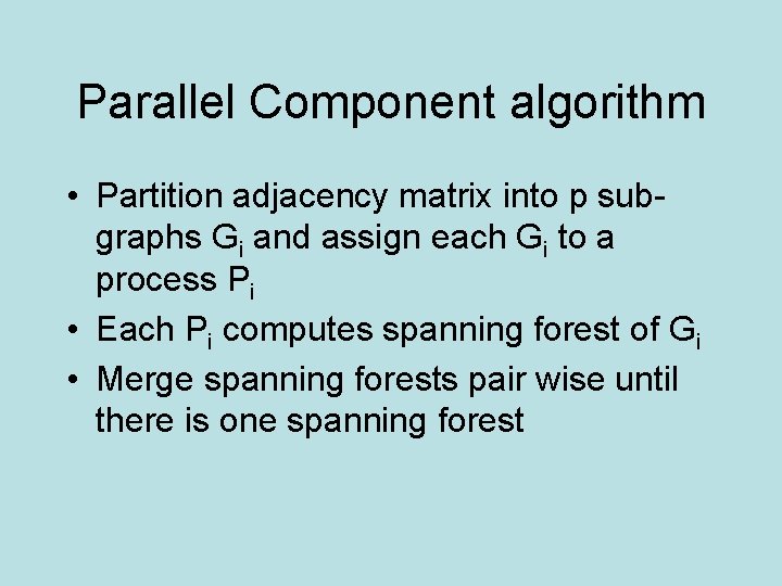 Parallel Component algorithm • Partition adjacency matrix into p subgraphs Gi and assign each