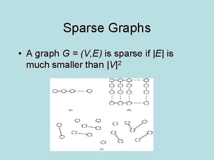 Sparse Graphs • A graph G = (V, E) is sparse if |E| is